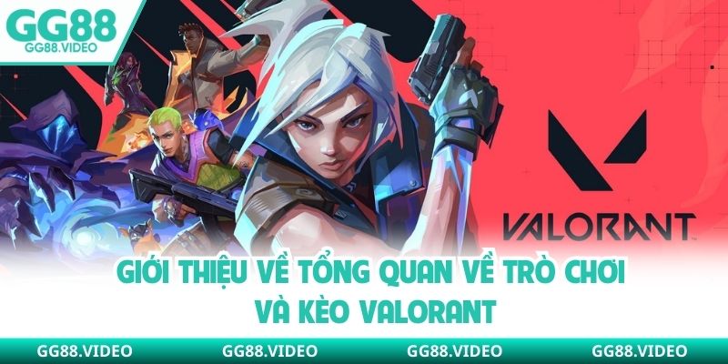 Giới thiệu về tổng quan về trò chơi và kèo Valorant 