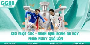 Kèo Phạt Góc - Nhận Định Bóng Đá Hay, Nhận Ngay Quà Lớn