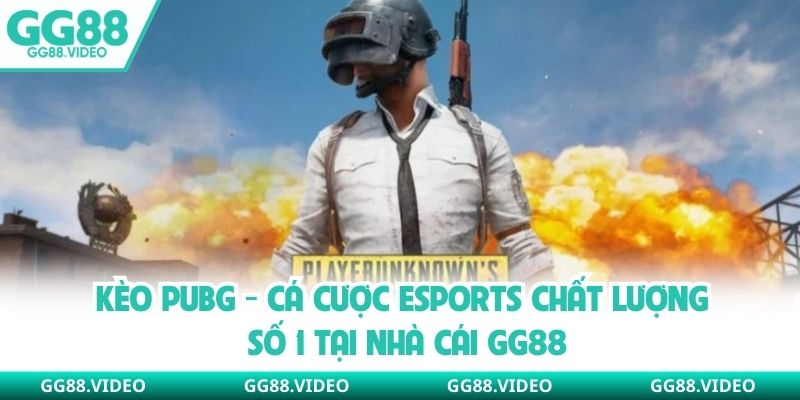 Kèo PUBG - Cá Cược Esports Chất Lượng Số 1 Tại Nhà Cái GG88