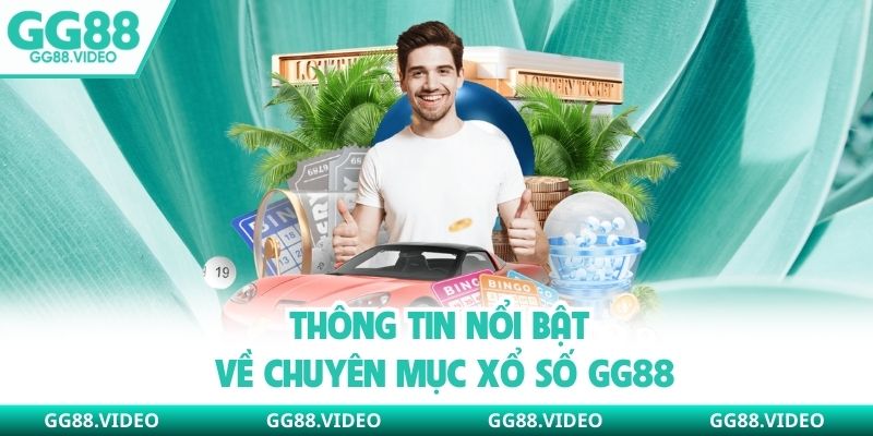 Thông tin nổi bật về chuyên mục xổ số GG88