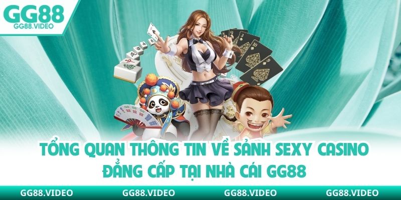 Tổng quan thông tin về sảnh Sexy casino đẳng cấp tại nhà cái GG88